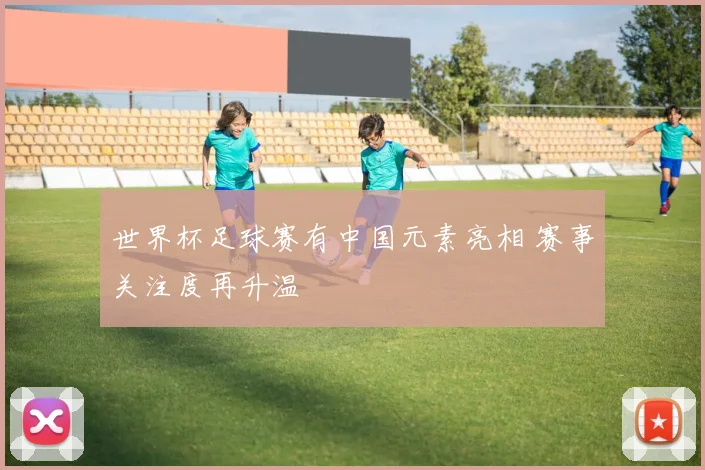 世界杯足球赛有中国元素亮相 赛事关注度再升温