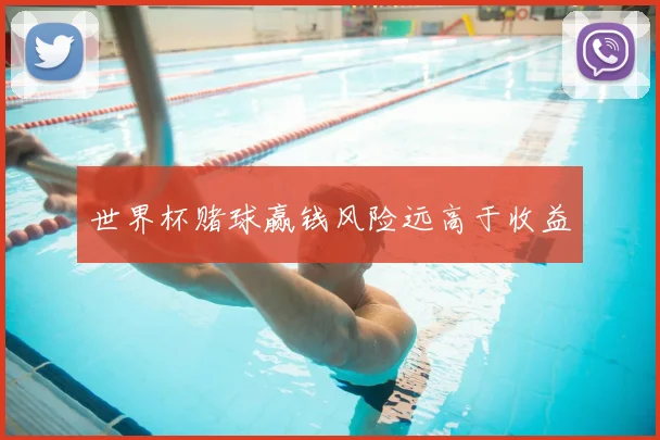 世界杯赌球赢钱风险远高于收益